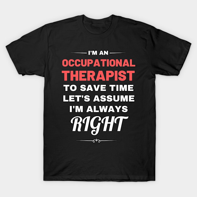 I'm an Occupational Therapist to Save Time Let's Assume I'm Always Right T-Shirt by Crafty Mornings